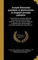 Josephi Felicissimi Quondam, Et Gloriossisimi in Aegypto Proregis Polymita: Variis Liciorum Coloribus Distincta Diversisque Picturarum Figuris Illustrata: Hoc Est, Virtutum Regiarum in Pluribus Olim C 1372677011 Book Cover
