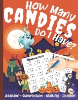 How Many Candies Do I Have? Halloween Workbook: Math Workbook For Kids: Addition - Subtraction - Multiple - Division B09DMR1X23 Book Cover