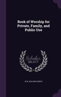 Book of Worship for Private, Family, and Public Use. 0469800038 Book Cover