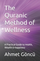 The Quranic Method of Wellness: A Practical Guide to Health, Wealth & Happiness (The Quran Series) B0G449MSTQ Book Cover
