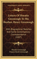 Letters Of Horatio Greenough To His Brother, Henry Greenough: With Biographical Sketches And Some Contemporary Correspondence 1017312966 Book Cover