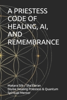 A PRIESTESS CODE OF HEALING, AI, AND REMEMBRANCE B0FKTBXXQZ Book Cover
