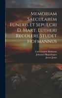 Memoriam Saecularem Funeris Et Sepulcri D. Mart. Lutheri Recolere Studet Hofmannus 1020142146 Book Cover