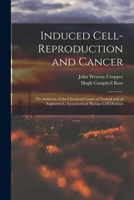 Induced Cell-reproduction and Cancer; the Isolation of the Chemical Causes of Normal and of Augmented, Asymmetrical Human Cell-division 1018564829 Book Cover