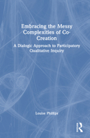 Embracing the Messy Complexities of Co-Creation: A Dialogic Approach to Participatory, Qualitative Inquiry 1032369647 Book Cover