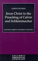 Jesus Christ in the Preaching of Calvin and Schleiermacher (Columbia Series in Reformed Theology) 0664220673 Book Cover