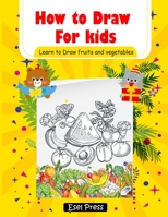 How to Draw for kids Learn to Draw fruits and Vegetables: Easy and Fun! How to Draw Books for Beginners 171634364X Book Cover