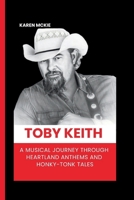 TOBY KEITH: A Musical Journey Through Heartland Anthems and Honky-Tonk Tales B0CQNY63TT Book Cover