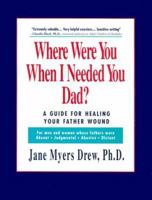 Where Were You When I Needed You, Dad?: A Guide for Healing Your Father Wound 1880883007 Book Cover