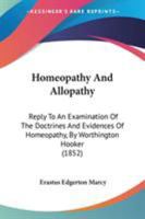 Homeopathy And Allopathy: Reply To An Examination Of The Doctrines And Evidences Of Homeopathy, By Worthington Hooker 1104245140 Book Cover
