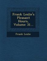 Frank Leslie's Pleasant Hours, Volume 31... 1249946387 Book Cover