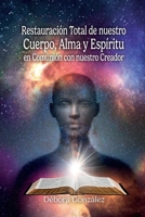 Restauración Total de nuestro Cuerpo, Alma y Espíritu en Comunión con nuestro Creador 168574382X Book Cover
