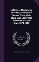 Letters of Humphrey Prideaux, Sometime Dean of Norwich, to John Ellis 0469549475 Book Cover