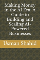 Making Money in the AI Era: A Guide to Building and Scaling AI-Powered Businesses B0BVDRFXW5 Book Cover