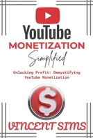 YOUTUBE MONETIZATION SIMPLIFIED: Unlocking Profit: Demystifying YouTube Monetization B0CSK2HR99 Book Cover