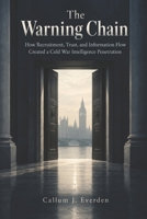 The Warning Chain: How Recruitment, Trust, and Information Flow Created a Cold War Intelligence Penetration B0HKKFPCRV Book Cover