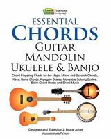 Essential Chords, Guitar, Mandolin, Ukulele and Banjo: Chord Fingering Charts for the Major, Minor, and Seventh Chords, Keys, Barre Chords, Arpeggio Scales, Moveable Soloing Scales, Blank Chord Boxes  145659513X Book Cover