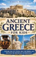 Ancient Greece for Kids : Explore the City-States, Meet the Heroes, and Discover the Birthplace of Democracy 1647905117 Book Cover