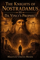 THE KNIGHTS OF NOSTRADAMUS III: Da Vinci's Prophecy (The Forbidden Knowledge Saga) B0GL866KXD Book Cover