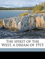 The Spirit of the West, a Dream of 1915 1359381147 Book Cover