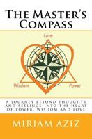 The Master's Compass: A Journey Beyond Thoughts and Feelings Into the Heart of Power, Wisdom and Love 1491072377 Book Cover