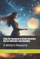 Using the Enneagram to Create Characters that are Believable and Compelling: A Writer's Resource B0CSK5L1KW Book Cover
