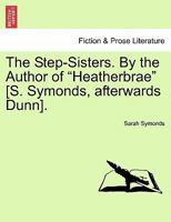 The Step-Sisters. By the Author of "Heatherbrae" [S. Symonds, afterwards Dunn]. Vol. II. 1241382638 Book Cover