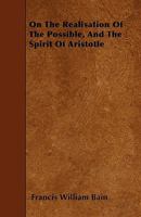 On the Realisation of the Possible, and the Spirit of Aristotle 0559149565 Book Cover