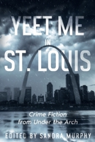 Yeet Me In St. Louis: Crime Fiction from Under the Arch (Fifty States of Crime) 1963479602 Book Cover