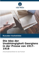 Die Idee der Unabhängigkeit Georgiens in der Presse von 1917-1918 (German Edition) 6204729071 Book Cover