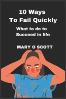 10 ways to fail Quickly: What to do to succeed in life B0C7J9D232 Book Cover