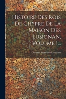 Histoire Des Rois De Chypre De La Maison Des Lusignan, Volume 1... 1022406590 Book Cover