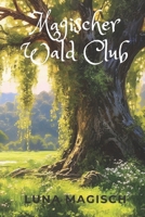 Magischer Wald Club: Club für Kinder von 6 bis 12 Jahren, die die Natur lieben und ihre Wunder beschützen möchten: Basteln, Zaubern, Detektiv, ... Lieder, Mitmachbuch (German Edition) B0DS1Q7DN2 Book Cover