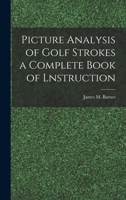 Picture Analysis of Golf Strokes a Complete Book of Lnstruction 1015788335 Book Cover