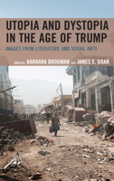 Utopia and Dystopia in the Age of Trump: Images from Literature and Visual Arts 1683931696 Book Cover