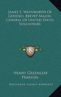 James S. Wadsworth of Geneseo: Brevet Major-General of United States Volunteers 1014844487 Book Cover