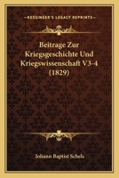 Beitrage Zur Kriegsgeschichte Und Kriegswissenschaft V3-4 (1829) 1167712013 Book Cover