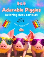 Adorable Piggies - Coloring Book for Kids - Creative Scenes of Funny Little Pigs - Perfect Gift for Children: Cheerful Images of Lovely Piggies for Children's Relaxation and Fun B0CG6PQRLW Book Cover