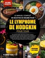 LE MANUEL COMPLET DE RECETTES DU RÉGIME POUR LE LYMPHOME DE HODGKIN POUR TOUS: Plus de 500 recettes réparatrices et faciles à préparer, accompagnées ... aidants, afin de soutenir la (French Edition) B0GPXBPYFJ Book Cover