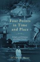 Four Points in Time and Place: Delights and Dilemmas of a Global Traveler 1432791893 Book Cover