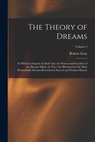 The Theory of Dreams: In Which an Inquiry Is Made Into the Powers and Faculties of the Human Mind, As They Are Illustrated in the Most Remarkable ... in Sacred and Profane History; Volume 2 1019122277 Book Cover