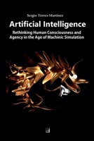 Artificial Intelligence: Rethinking Human Consciousness and Agency in the Age of Machinic Simulation B0DT5PQK2W Book Cover
