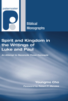 Spirit and Kingdom in the Writings of Luke and Paul: An Attempt to Reconcile These Concepts (Paternoster Biblical Monographs) 159752798X Book Cover