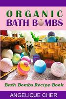 Organic Bath Bombs: Bath Bombs Recipe Book 1542477492 Book Cover