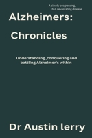 Alzheimer's Chronicles: Understanding , batting and conquering Alzheimer's within B0CKNNW692 Book Cover