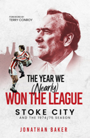 The Year We (Nearly) Won the League: Stoke City and the 1974/75 Season 1801500541 Book Cover