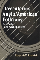 Recentering Anglo/American Folksong: Sea Crabs and Wicked Youths 1604732547 Book Cover