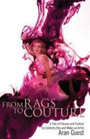 From Rags to Couture: A Tale of Passion and Fashion by Celebrity Hair and Makeup Artist Aran Guest 1477698531 Book Cover