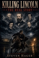Killing Lincoln: The Real Story 1503270262 Book Cover