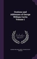 Orations and addresses of George William Curtis Volume 1 135632097X Book Cover